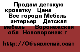 Продам детскую кроватку › Цена ­ 4 500 - Все города Мебель, интерьер » Детская мебель   . Воронежская обл.,Нововоронеж г.